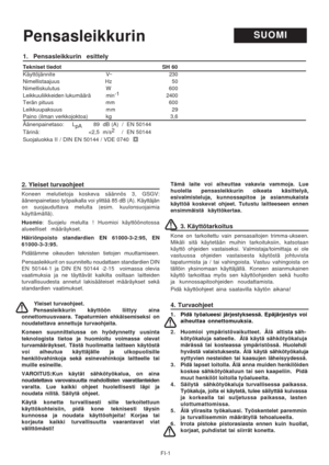 Page 15
FI-1
SUOMIPensasleikkurin
2. Yleiset turvaohjeet
Koneen melutietoja koskeva säännös 3, GSGV:
äänenpainetaso työpaikalla voi ylittää 85 dB (A). Kä\
yttäjän
on suojauduttava melulta (esim. kuulonsuojaimia
käyttämällä).
Huomio: Suojelu melulta ! Huomioi käyttöönotossa
alueelliset määräykset.
Häiriönpoisto standardien EN 61000-3-2:95, EN
61000-3-3:95.
Pidätämme oikeuden teknisten tietojen muuttamiseen.
Pensasleikkurit on suunniteltu noudattaen standardien DIN
EN 50144-1 ja DIN EN 50144 -2-15  voimassa...