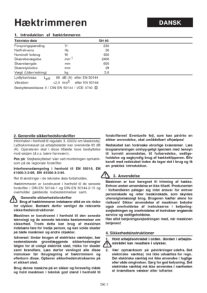 Page 19
DK-1
DANSKHæktrimmeren
2. Generelle sikkerhedsforskrifter
Information i henhold til regulativ 3, GSGV om Maskinstøj:
Lydtryksniveauet på arbejdssteder kan overskride 85 dB
(A). Operatøren skal i disse tilfælde have beskyttelse
mod sø¢jen (d.v.s. bære høreværn).
Pas på: Støjbeskyttelse! Vær ved monteringen opmærk-
som på de regionale forskrifter.
Interferensdæmpning i henhold til EN 55014, EN
61000-3-2:95, EN 61000-3-3:95.
Ret til ændringer i de tekniske data forbeholdes.
Hæktrimmeren er konstrueret i...