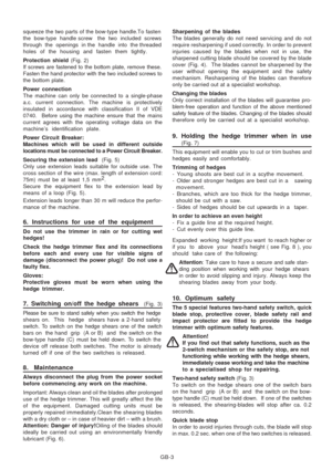 Page 33
GB-3
squeeze the two parts of the bow-type handle.To fasten
the  bow-type  handle screw   the  two  included  screws
through  the  openings  in the  handle  into  the threaded
holes  of  the  housing  and  fasten  them  tightly.
Protection shield 
(Fig. 2)
If screws are fastened to the bottom plate, remove these.
Fasten the hand protector with the two included screws to
the bottom plate.
Power connection
The machine can only be connected to a single-phase
a.c. current connection. The machine is...