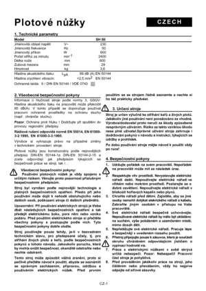 Page 39
CZ-1
CZECHPlotové nůžk y
2. Všeobecné bezpe čnostní pokyny
Informace o hlu čnosti stroje podle normy 3, GSGV:
Hladina akustického tlaku na pracovišti m ůže p řekro čit
85 dB(A). V tomto p řípad ě se doporu čuje používat
pracovní ochranné prost ředky na ochranu sluchu
(nap ř. chráni če sluchu).
Pozor : Ochrana proti hluku ! Dodržujte p ři spušt ění do
provozu regionální p ředpisy.
Rádiové rušení odpovídá norm ě EN 550 14, EN 6 1000-
3-2: 1995, EN 6 1000-3-3: 1995.
Výrobce si vyhrazuje právo na p řípadné...