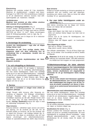 Page 9
SE-3
Elanslutning
Maskinen kan anslutas endast till 1-fas växelström.
Maskinen är skyddsisolerad i enlighet med klassi-
ficeringen II av VDE 0740. Före användning av maskinen
se till att nätströmmen stämmer överens med drift-
spänningsdata på maskinens märkplåt.
Jordfelsbrytare
Maskiner som används på olika ställen utomhus
skall anslutas till en jordfelsbrytare.
Sakring av förlangningssladden
 (Fig. 5)
Använd endast förlängningskablar för utomhusbruk
med en max. längd utav 75 meter samt med en CROSS...