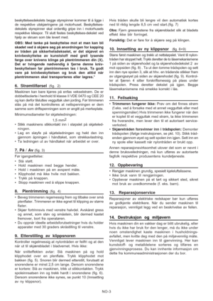 Page 11
beskyttelsesdekslets begge styrepinner kommer til å ligge i
de respektive utskjæringene på motorhuset. Beskyttelses-
dekslets styrepinner skal ordentlig gripe inn i motorhusets
respektive kilespor. Til slutt festes beskyttelses-dekslet ved
hjelp av skruen som ble levert med.
OBS: Med tanke på beskyttelse mot at man kan bli
skadet ved å skjære seg på anordningen for kapping
av tråden på sikkerhetsdekselet, er det skjøvet en
knivbeskyttelse av kunststoff med grell lysende
farge over knivens klinge på...