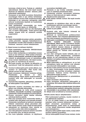 Page 16
FI-2
kunnossa, virkeä ja terve. Taukoja on  pidettävä
säännöllisesti. Muista: Älä ikinä käytä konetta
alkoholin tai selIaisten aineiden  alaisena, jotka
heikentävät reaktiokykyä.
7.   Koneeseen ei saa tehdä muutoksia. Esimerkiksi muovilangan tilalle ei saa vaihtaa teräslankaa,
koska tälIainen muutos lisää onnettomuusriskiä.
Valmistaja ei ole vastuussa vahingoista, jotka
johtuvat luvattomasta käytöstä tai luvattomista
koneen muutoksista.
8. Vältä käyttämästä viimeistelijää, jos muita henkilöitä, etenkin...