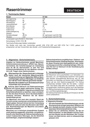 Page 27
DE-1
DEUTSCHRasentrimmer
2. Allgemeiner Sicherheitshinweis
Angaben zur Geräuschemission gemäß Maschinen-
lärminformationsverordnung 3. GPSGV bzw. Maschi-
nenrichtlinie: Der Schalldruckpegel am Arbeitsplatz
kann 85 dB (A) überschreiten. In dem Fall sind
Schallschutzmaßnahmen für den Bediener erforder-
lich (z.B. Tragen eines Gehörschutzes).
Bitte beachten Sie: Dieses Gerät darf in Wohnge-
bieten nach der deutschen Maschinenlärm-
schutzverordnung vom September 2002 an Sonn-
und Feiertagen sowie an...