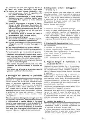 Page 49
IT-3
37. Attenzione! La zona della taglierina del filo di
taglio può essere pericolosa! Dopo avere
inserita una nuova bobina contenente il filo,
prima di riaccendere tenere il regolatore nella
sua normale posizione di lavoro.
38. Sostituire immediatamente la testa falciante difettosa anche con incrinature capillari quasi
inavvertibili. Non riparare la testa falciante
danneggiata.
39. Prima di interrompere e terminare il lavoro: staccare la spina dalla presa.  Manutenzione del
tagliabordi (spina di...