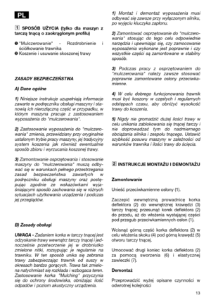 Page 1513
SPOSÓB  UŻYCIA  (tylko  dla  maszyn  z
tarczą tnącą o zaokrąglonym profilu)
"Mulczerowanie"  -  Rozdrobnienie  i
ściółkowanie trawnika
Koszenie i usuwanie skoszonej trawy
ZASADY BEZPIECZEŃSTWA
A) Dane ogólne
1)Niniejsze  instrukcje  uzupełniają  informacje
zawarte w podręczniku obsługi maszyny i sta-
nowią ich nierozłączną część w przypadku, w
którym  maszyna  pracuje  z  zastosowaniem
wyposażenia do "mulczerowania".
2)Zastosowanie  wyposażenia  do  "mulczero-
wania" zmienia,...