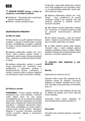 Page 1715
ZPŮSOB  POUŽIT  (pouze  u  strojů  se
sekačkou s okrouhlým profilem)
"Mulching" - Rozsekání trávy a pokrývání
trávníku rozsekanou trávou
Sekání a výstup posekané trávy
BEZPEÓNOSTN PŘEDPISY
A) Obecné údeje
1)Tyto  pokyny  k  použití  doplňují  informace
uvedené  v  návodu  k  použití  stroje  a  stávají
se  jeho  neoddělitelnou  součástí  v  případě,
že  dojde  k  použití  přídavného  zařízení  pro
"mulching".
2)Aplikace  přídavného  zařízení  pro  "mul-
ching"  mění  tradiční...