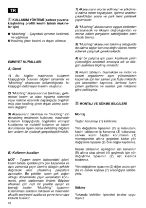 Page 1816
KULLANIM YÖNTEM‹ (sadece yuvarla-
klaﬂtırılmıﬂ  profilli  kesim  tablalı  makine-
ler için)
“Mulching”  –  Çayırdaki  çimenin  kesilmesi
ve yı¤ılması
Kesilmiﬂ çimin kesimi ve dıﬂarı atılması
EMN‹YET KURALLARI
A) Genel
1)Bu  bilgiler  makinenin  kullanım
kitapçı¤ında  bulunan  bilgileri  tamamlar  ve
“Mulching”  aksesuvarı  kullanıldı¤ında,  bu
kitapçı¤ın bütünleyici kısmını oluﬂturur.
2)“Mulching” aksesuvarının takılması, gele-
neksel  kesim  ve  olası  toplama  sistemini
veya  makine  üzerinde...