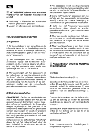 Page 53
HET GEBRUIK (alleen voor machines
voorzien van een maaidek met afgerond
profiel)
“Mulching” – Fijnmalen en achterlaten
van het gras op het grasveld
Maaien en uitwerpen van gemaaid gras
VEILIGHEIDSVOORSCHRIFTEN
A) Algemeen
1)Dit instructieblad is een aanvulling op de
informatie bevat in de handleiding van de
machine en maakt er wezenlijk deel van uit,
met betrekking tot het gebruik van het “mul-
ching”-accessoire.
2)Het aanbrengen van het “mulching”-
accessoire wijzigt het traditioneel maai-
systeem...