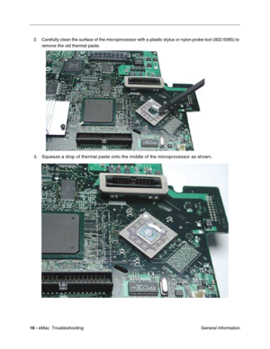 Page 10716 - eMac  Troubleshooting
 General Information 2. Carefully clean the surface of the microprocessor with a plastic stylus or nylon probe tool (922-5065) to 
remove the old thermal paste. 
3.
Squeeze a drop of thermal paste onto the middle of the microprocessor as shown. 