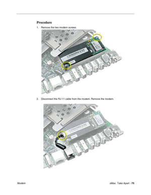 Page 78 eMac  Take Apart - 75
 Modem
Procedure
1. Remove the two modem screws. 
2. Disconnect the RJ-11 cable from the modem. Remove the modem. 