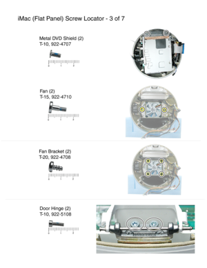 Page 161iMac (Flat Panel) Screw Locator - 3 of 7
Metal DVD Shield (2)
T-10 , 922-4707
Fan (2)
T-15 , 922-4710
Fan Bracket (2)
T-20 , 922-4708
Door Hinge (2)
T-10 , 922-5108 