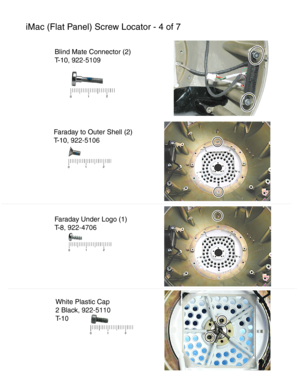 Page 162iMac (Flat Panel) Screw Locator - 4 of 7
Blind Mate Connector (2)
T-10 , 922-5109
Faraday to Outer Shell (2)
T-10 , 922-5106
Faraday Under Logo (1)
T-8 , 922-4706
White Plastic Cap
2 Bla ck , 922-5110
T-1 0 