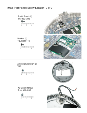 Page 165iMac (Flat Panel) Screw Locator - 7 of 7
RJ-11 Board (2)
T-6 , 922-5115
Modem (2)
T-8 , 922-5116
AC Line Filter (2)
T-10 , 922-5117
Antenna Extension (2)
T-10   