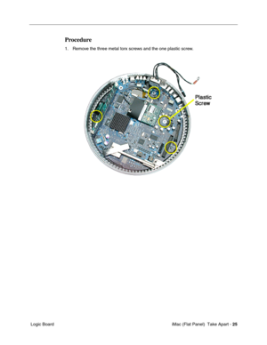 Page 28
Procedure 
1. Remove the three metal torx screws and the one plastic screw. 
Logic Board iMac (Flat Panel)  Take Apart -
25
 