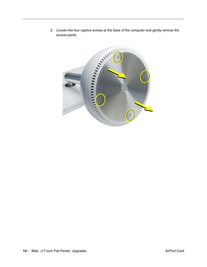 Page 14410 -   iMac  (17-inch Flat Panel)  Upgrades
 AirPort Card 3. Loosen the four captive screws at the base of the computer and gently remove the 
access panel. 