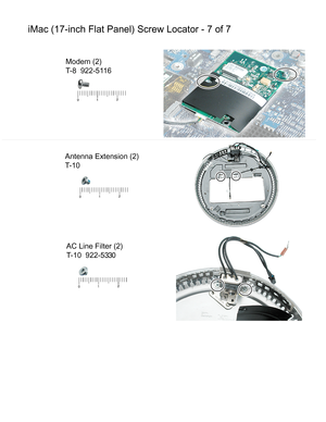 Page 153iMac (17-inch Flat Panel) Screw Locator - 7 of 7
Modem (2)
T-8  922-5116
AC Line Filter (2)
T -10  922-5 330
Antenna Extension (2)
T-10 