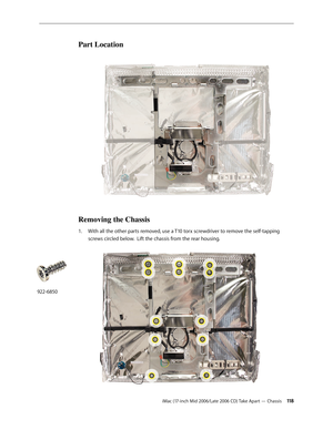 Page 118
iMac (17-inch Mid 2006/Late 2006 CD) Take Apart — Chassis 11
Part Location
Removing the Chassis
With all the other parts removed, use a T10 torx screwdriver to remove the self-tapping 
screws circled below.  Lift the chassis from the rear housing. 
1.
922-6850 