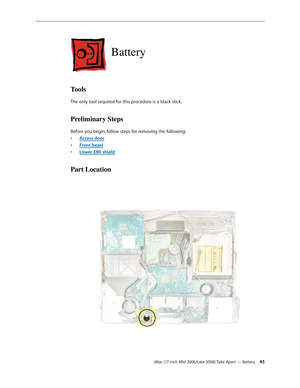 Page 45
iMac (17-inch Mid 2006/Late 2006) Take Apart — Battery 4
Battery
Tools
The only tool required for this procedure is a black stick.
Preliminary Steps
Before you begin, follow steps for removing the following:
Access door
Front bezel
Lower EMI shield
Part Location
•
•
• 