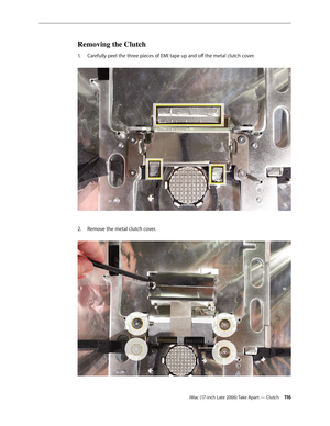 Page 116iMac (17-inch Late 2006) Take Apart — Clutch 11 6
Removing the Clutch
Carefully peel the three pieces of EMI tape up and off the metal clutch cover. 
1.  
Remove the metal clutch cover.  
2.   