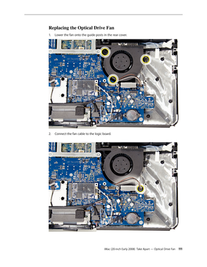 Page 111iMac (20-inch Early 2008)  Take Apart — Optical Drive Fan 111
Replacing the Optical Drive Fan
Lower the fan onto the guide posts in the rear cover. 1. 
Connect the fan cable to the logic board.2.  
3.  