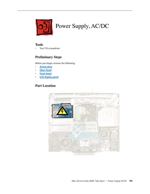 Page 116iMac (20-inch Early 2008)  Take Apart — Power Supply, AC/DC 11 6
Power Supply, AC/DC
Tools
Torx T10 screwdriver• 
Preliminary Steps
Before you begin, remove the following:
A
• ccess door
Glass Pane
• l
F
• ront bezel
LCD display pane
• l
Part Location 