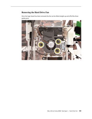 Page 159iMac (20-inch Early 2008)  Take Apart — Hard Drive Fan 15 9
Removing the Hard Drive Fan 
Once the logic board has been removed, the fan can be lifted straight up and off of the three 
guide posts. 
  