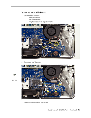 Page 163iMac (20-inch Early 2008)  Take Apart — Audio Board 16 3
Removing the Audio Board
Disconnect the following:1. 
Left speaker cable
•	
Microphone cable
•	
Tiny, flexible audio-to-logic board cable
•	
2.  Remove the four T6 screws.
Lift the audio board off the logic board.3. 
922-7010 