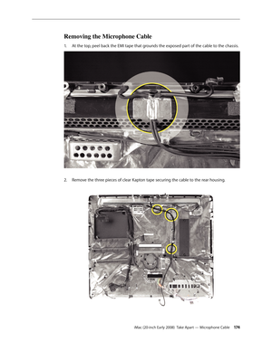 Page 174iMac (20-inch Early 2008)  Take Apart — Microphone Cable 174
Removing the Microphone Cable 
At the top, peel back the EMI tape that grounds the exposed part of the cable to the chassis. 1. 
Remove the three pieces of clear Kapton tape securing the cable to the rear housing.2.   