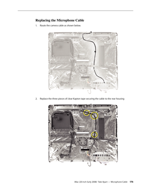 Page 176iMac (20-inch Early 2008)  Take Apart — Microphone Cable 17 6
Replacing the Microphone Cable
Route the camera cable as shown below.1. 
Replace the three pieces of clear Kapton tape securing the cable to the rear housing 2.   