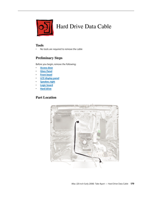 Page 179iMac (20-inch Early 2008)  Take Apart — Hard Drive Data Cable 17 9
Hard Drive Data Cable
Tools
No tools are required to remove the cable• 
Preliminary Steps
Before you begin, remove the following:
A
• ccess door
Glass Pane
• l
F
• ront bezel
LCD display pane
• l
Speaker, righ
• t
Logic boar
• d
Hard driv
• e
Part Location 