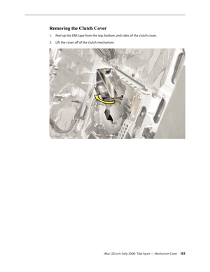 Page 183iMac (20-inch Early 2008)  Take Apart — Mechanism Cover 18 3
Removing the Clutch Cover
Peel up the EMI tape from the top, bottom, and sides of the clutch cover.1. 
Lift the cover off of the clutch mechanism. 2.   