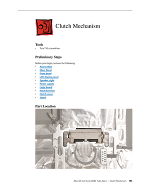 Page 185iMac (20-inch Early 2008)  Take Apart — Clutch Mechanism 18 5
Clutch Mechanism
Tools
Torx T10 screwdriver• 
Preliminary Steps
Before you begin, remove the following:
A
• ccess door
Glass Pane
• l
F
• ront bezel
LCD display pane
• l
Speaker, righ
• t
• Power supply
Logic board
• 
Hard drive fan• 
Clutch cove• r
Stan
• d
Part Location 