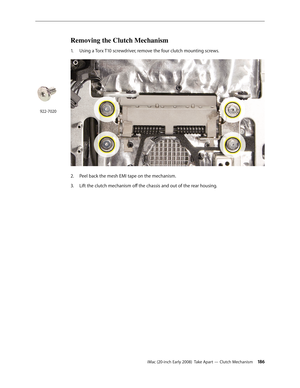 Page 186iMac (20-inch Early 2008)  Take Apart — Clutch Mechanism 186
Removing the Clutch Mechanism
1. Using a Torx T10 screwdriver, remove the four clutch mounting screws.
Peel back the mesh EMI tape on the mechanism.2.  
Lift the clutch mechanism off the chassis and out of the rear housing.3. 
922-7020 