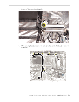 Page 194iMac (20-inch Early 2008)  Take Apart — Cable, DC, Power Supply/SATA/Inverter 19 4
Remove the T8 screw on the cable guide.
7.
 
 
Before removing the cable, note how the cable routes between the black guide posts on the 8.  
rear housing.
  