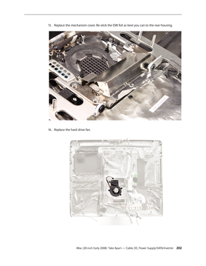 Page 202iMac (20-inch Early 2008)  Take Apart — Cable, DC, Power Supply/SATA/Inverter 202
Replace the mechanism cover. Re-stick the EMI foil as best you can to the rear housing.
15 .
 
Replace the hard drive fan.16.   