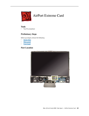 Page 62iMac (20-inch Early 2008)  Take Apart — AirPort Extreme Card 62
AirPort Extreme Card
Tools
Torx T6 screwdriver• 
Preliminary Steps
Before you begin, remove the following:
A
• ccess door
Glass pane
• l
F
• ront bezel
Part Location 