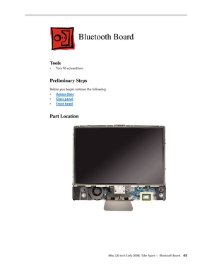 Page 65iMac (20-inch Early 2008)  Take Apart — Bluetooth Board 65
Bluetooth Board
Tools
Torx T6 screwdriver• 
Preliminary Steps
Before you begin, remove the following:
A
• ccess door
Glass pane
• l
F
• ront bezel
Part Location 