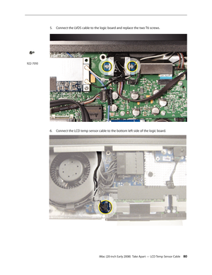 Page 80iMac (20-inch Early 2008)  Take Apart — LCD Temp Sensor Cable 80
5. Connect the LVDS cable to the logic board and replace the two T6 screws.
Connect the LCD temp sensor cable to the bottom left side of the logic board.6. 
922-7010 