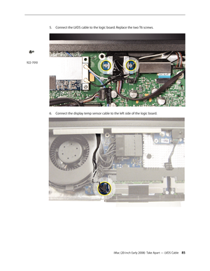 Page 85iMac (20-inch Early 2008)  Take Apart — LVDS Cable 85
5. Connect the LVDS cable to the logic board. Replace the two T6 screws.
Connect the display temp sensor cable to the left side of the logic board.6. 
922-7010 