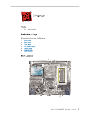 Page 87iMac (20-inch Early 2008)  Take Apart — Inverter 87
Inverter
Tools
Torx T10 screwdriver• 
Preliminary Steps
Before you begin, remove the following:
A
• ccess door
Glass Pane
• l
F
• ront bezel
LCD display pa
• nel
Optical drive
• 
Speaker, righ• t
Part Location 