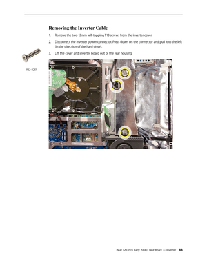 Page 88iMac (20-inch Early 2008)  Take Apart — Inverter 88
Removing the Inverter Cable
1. Remove the two 13mm self-tapping T10 screws from the inverter cover.
Disconnect the inverter power connector. Press down on the connector and pull it to the left 
2.  
(in the direction of the hard drive).  
Lift the cover and inverter board out of the rear housing.
3. 
922-8251 