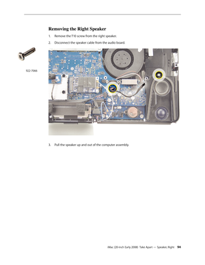 Page 94iMac (20-inch Early 2008)  Take Apart — Speaker, Right 94
Removing the Right Speaker
1. Remove the T10 screw from the right speaker. 
Disconnect the speaker cable from the audio board.
2.  
Pull the speaker up and out of the computer assembly.3. 
922-7066 