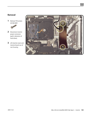 Page 144iMac (20-inch, Early/Mid 2009) Take Apart — Inverter 144 2010-11-24
Removal
1 
Remove T10 screws: 
(2) 922-8251
2 Disconnect inverter 
power connector  
(pull in direction of 
hard drive).
3 Lift inverter cover and 
inverter board out of 
rear housing.  