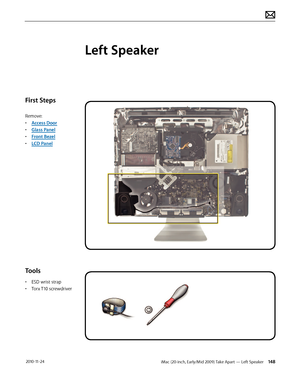 Page 148iMac (20-inch, Early/Mid 2009) Take Apart — Left Speaker 148 2010-11-24
First Steps
Remove:
• Access Door
•  Glass Panel
•  Front Bezel
•  LCD Panel
Tools
• ESD wrist strap
•  Torx T10 screwdriver
Left Speaker  