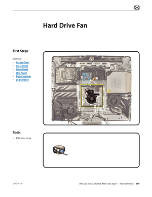 Page 164iMac (20-inch, Early/Mid 2009) Take Apart — Hard Drive Fan 164 2010-11-24
First Steps
Remove:
• Access Door
•  Glass Panel
•  Front Bezel
•  LCD Panel
•  Right Speaker
•  Logic Board
Tools
• ESD wrist strap
Hard Drive Fan  