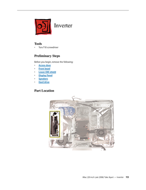 Page 113iMac (20-inch Late 2006) Take Apart — Inverter 113
Inverter
Tools
Torx T10 screwdriver
• 
Preliminary Steps
Before you begin, remove the following:
A
•  ccess door
F
•  ront bezel
Lower EMI shield
• 
Display Pane
•  l
Sp
•  eakers
Hard driv
•  e
Part Location 