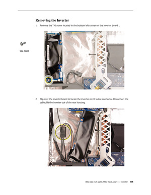 Page 114iMac (20-inch Late 2006) Take Apart — Inverter 11 4
Removing the Inverter 
1.  Remove the T10 screw located in the bottom left corner on the inverter board. ..  
Flip over the inverter board to locate the inverter-to-DC cable connector. Disconnect the 
2.  
cable; lift the inverter out of the rear housing.  
922-6800 