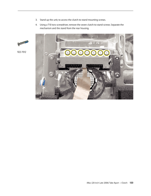 Page 133iMac (20-inch Late 2006) Take Apart —Clutch 13 3
Stand up the unit, to access the clutch-to-stand mounting screws. 
3. 
4.   Using a T10 torx screwdriver, remove the seven clutch-to-stand screws. Separate the 
mechanism and the stand from the rear housing.  
 
922-7012 