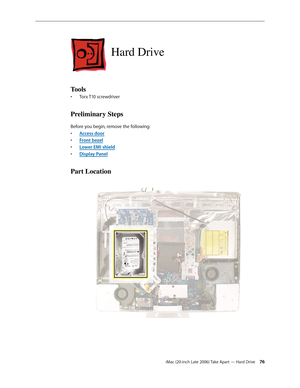 Page 76iMac (20-inch Late 2006) Take Apart — Hard Drive 76
Hard Drive
Tools
Torx T10 screwdriver
• 
Preliminary Steps
Before you begin, remove the following:
A
•  ccess door
F
•  ront bezel
Lower EMI shield
• 
Display Pane
•  l
Part Location 